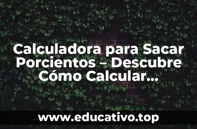 Calculadora para Sacar Porcientos – Descubre Cómo Calcular Porcentajes Fácilmente