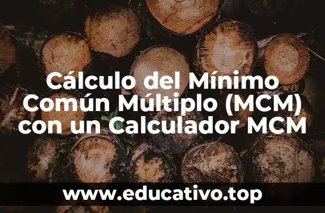 Cálculo del Mínimo Común Múltiplo (MCM) con un Calculador MCM