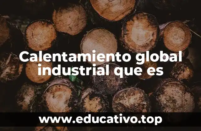 Calentamiento global industrial que es