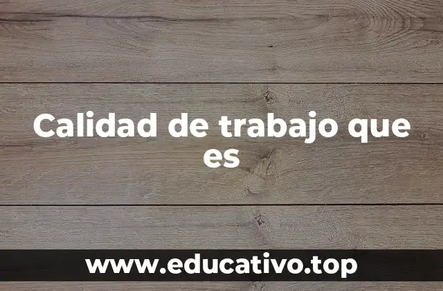 Calidad de trabajo que es