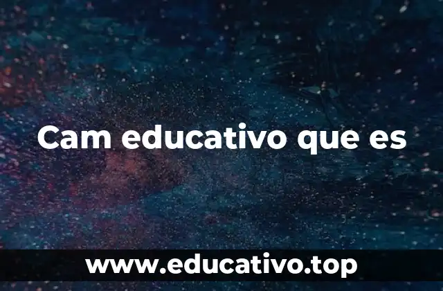 Cam educativo que es
