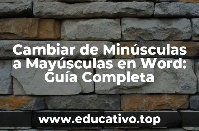 Cambiar de Minúsculas a Mayúsculas en Word: Guía Completa
