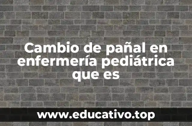 Cambio de pañal en enfermería pediátrica que es