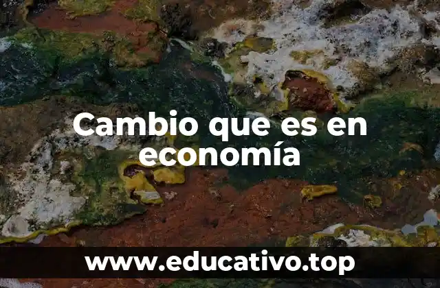 Cambio que es en economía