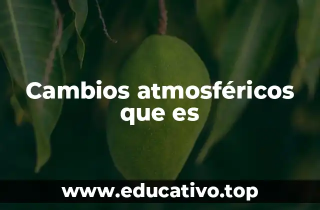 Cambios atmosféricos que es