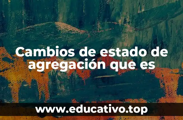 Cambios de estado de agregación que es