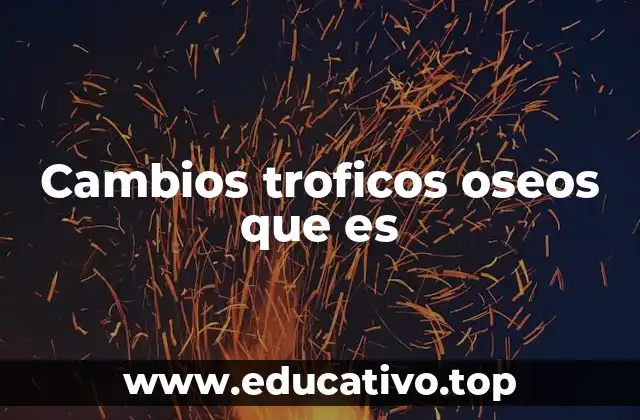 Cambios troficos oseos que es