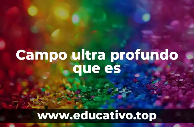 Campo ultra profundo que es