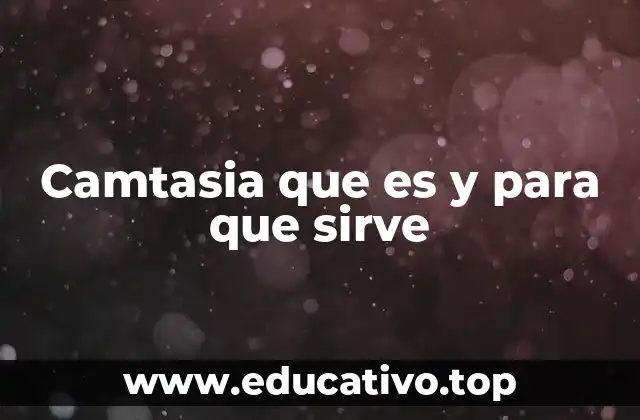 Cómo Camtasia se ha convertido en una herramienta esencial para la creación digital