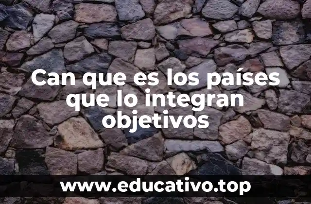 Can que es los países que lo integran objetivos