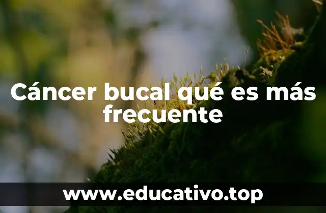 Cáncer bucal qué es más frecuente