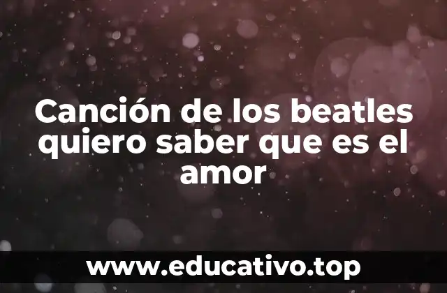 Canción de los beatles quiero saber que es el amor