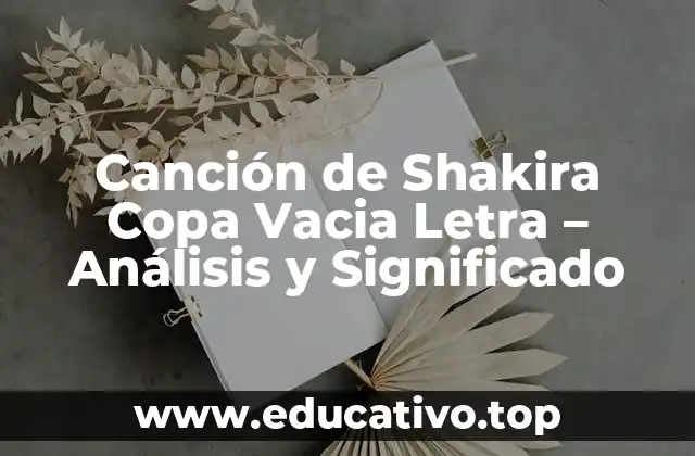 Canción de Shakira Copa Vacia Letra – Análisis y Significado
