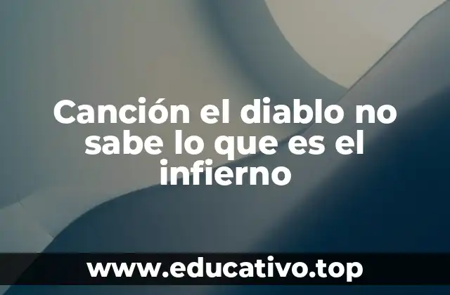 Canción el diablo no sabe lo que es el infierno