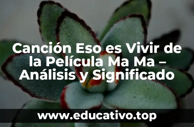 Canción Eso es Vivir de la Película Ma Ma – Análisis y Significado