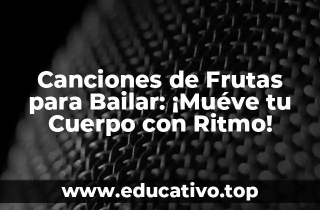 Canciones de Frutas para Bailar: ¡Muéve tu Cuerpo con Ritmo!