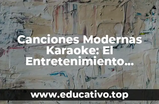 Canciones Modernas Karaoke: El Entretenimiento Favorito para Todas las Edades