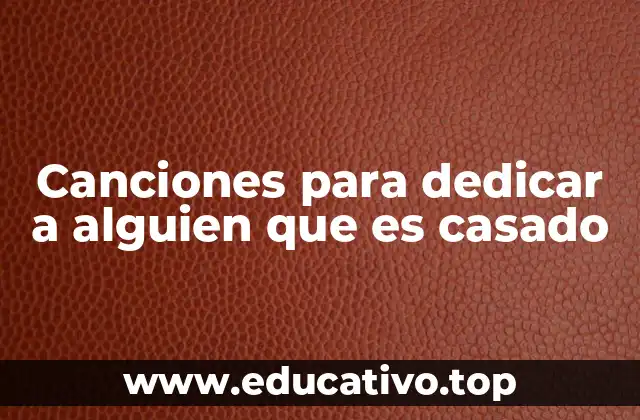 Canciones para dedicar a alguien que es casado