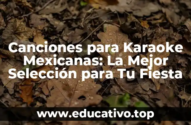 Canciones para Karaoke Mexicanas: La Mejor Selección para Tu Fiesta
