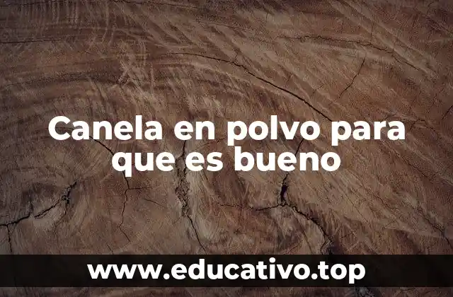 Canela en polvo para que es bueno