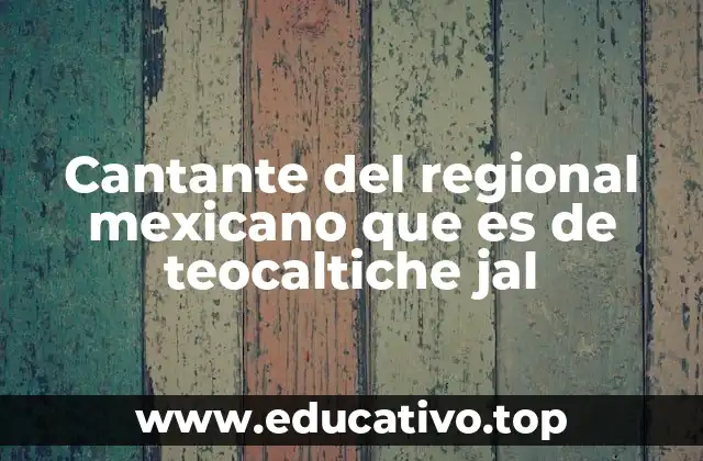 Cantante del regional mexicano que es de teocaltiche jal