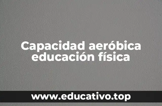 Capacidad aeróbica educación física