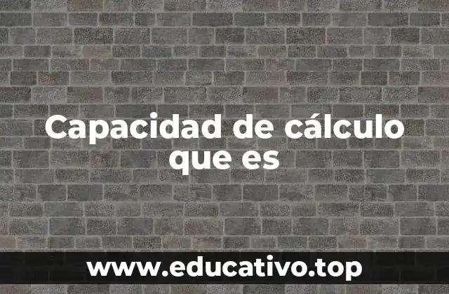Capacidad de cálculo que es