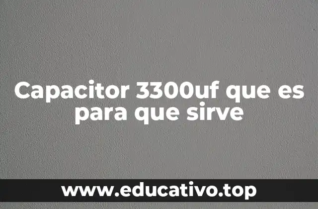 Capacitor 3300uf que es para que sirve