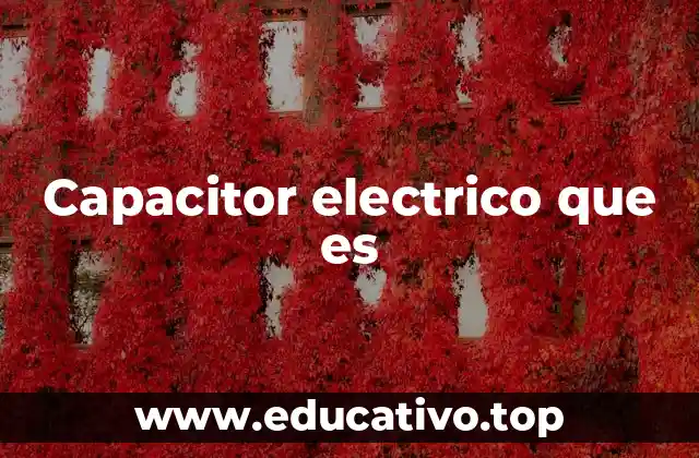 Capacitor electrico que es