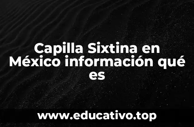 Capilla Sixtina en México información qué es