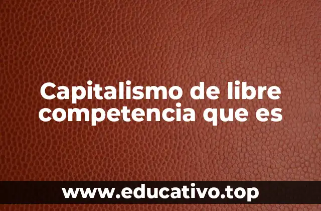 Capitalismo de libre competencia que es