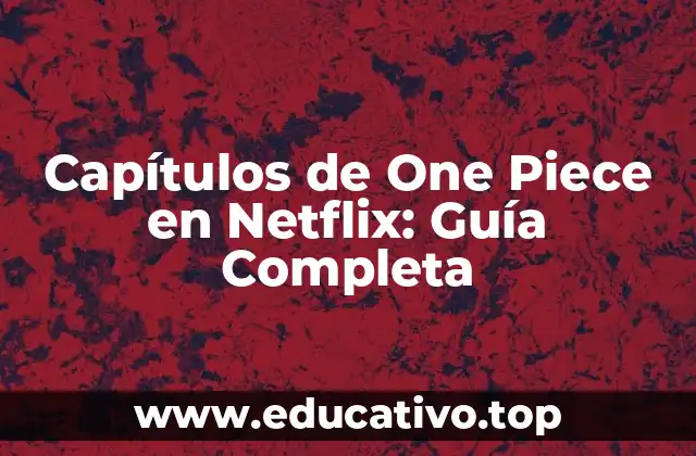 Capítulos de One Piece en Netflix: Guía Completa