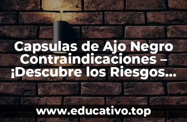 Capsulas de Ajo Negro Contraindicaciones – ¡Descubre los Riesgos Ocultos!
