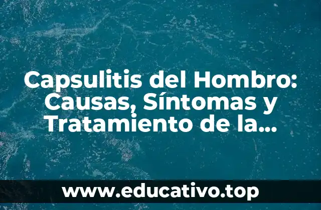 Capsulitis del Hombro: Causas, Síntomas y Tratamiento de la Inflamación
