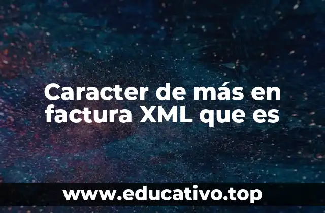Caracter de más en factura XML que es
