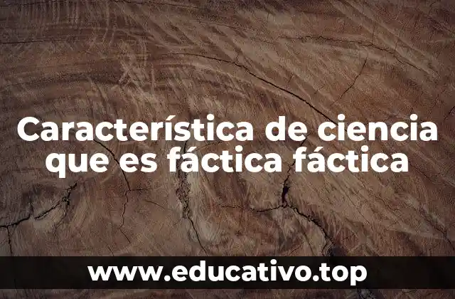 Característica de ciencia que es fáctica fáctica