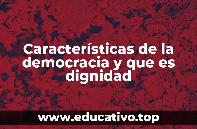 Características de la democracia y que es dignidad