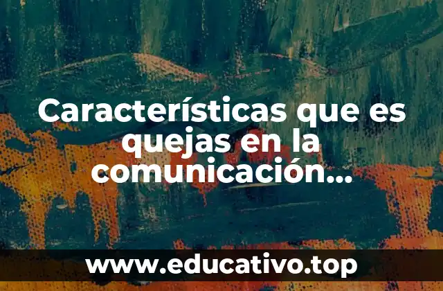 Características que es quejas en la comunicación ascendente