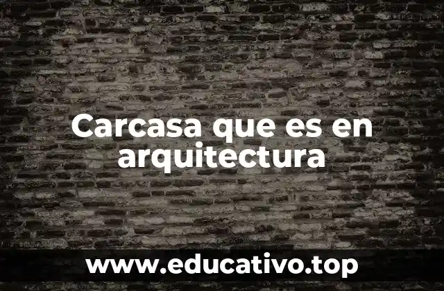 Carcasa que es en arquitectura