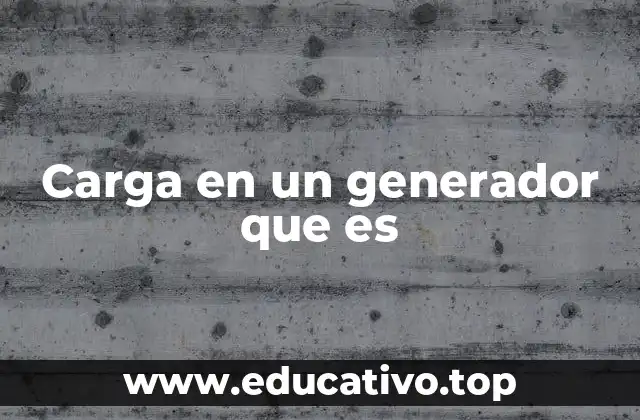 Carga en un generador que es