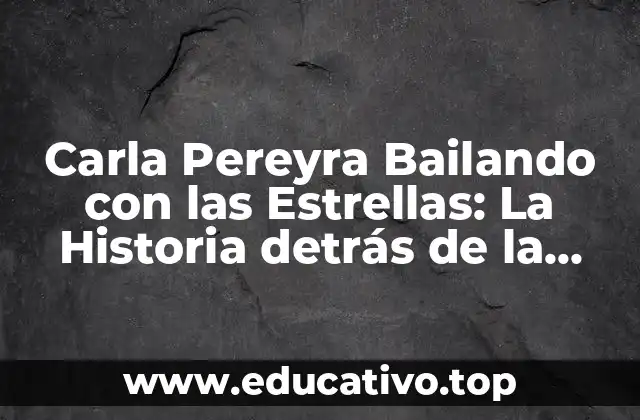 Carla Pereyra Bailando con las Estrellas: La Historia detrás de la Bailarina
