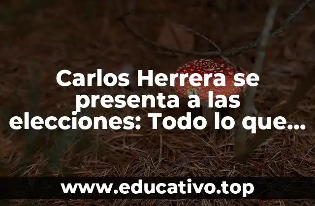 Carlos Herrera se presenta a las elecciones: Todo lo que necesitas saber