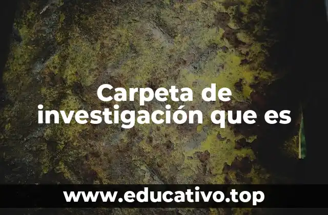 Carpeta de investigación que es