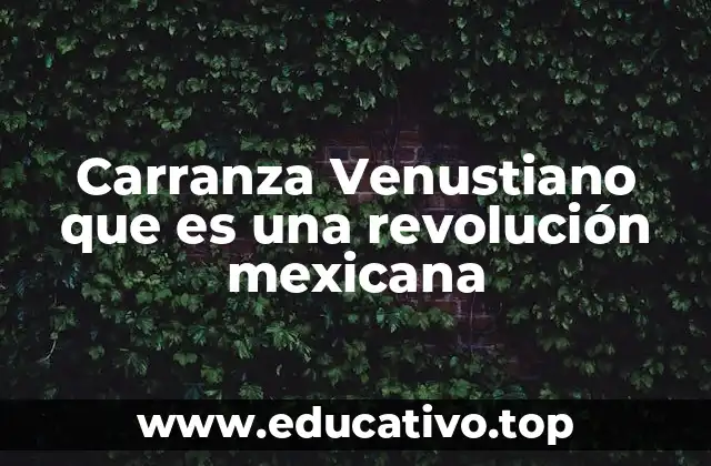Carranza Venustiano que es una revolución mexicana