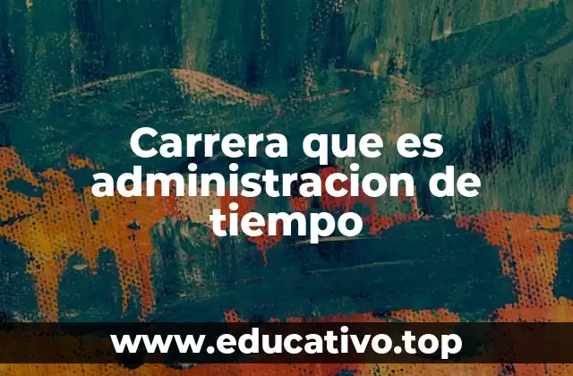 Carrera que es administracion de tiempo