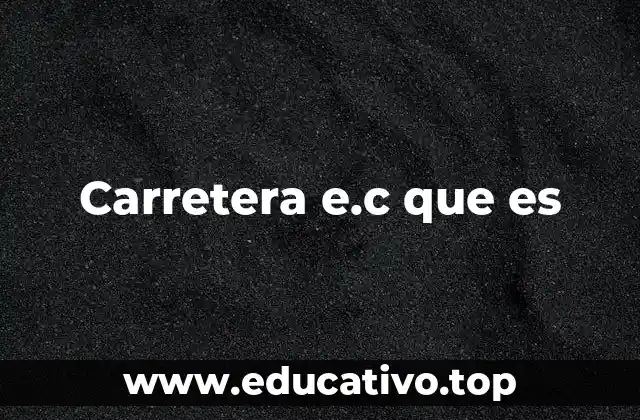 Carretera e.c que es