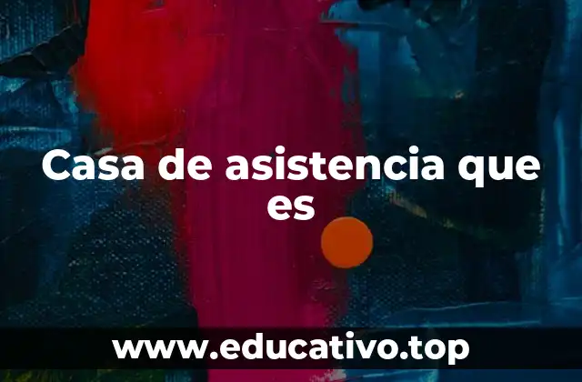 Casa de asistencia que es