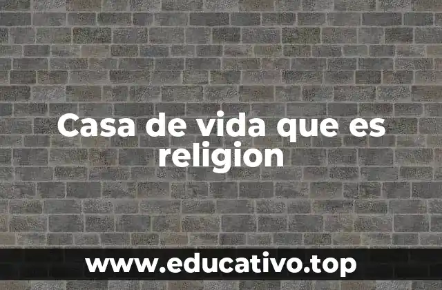 Casa de vida que es religion