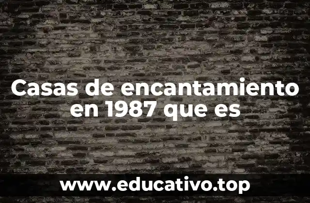 Casas de encantamiento en 1987 que es