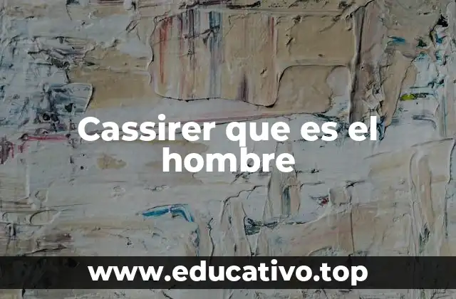 Cassirer que es el hombre